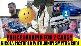 NICOLA PICTURED WITH JONNY SMYTH’S CAR!! | POLICE ARE TRYING TO FIND A BMW \u0026 A MAZDA!!