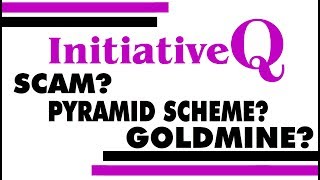 INITIATIVE Q - SCAM? PYRAMID SCHEME? GOLDMINE? - WHAT EXACTLY IS IT?