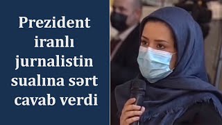 Prezident iranlı jurnalistin sualına sərt cavab verdi