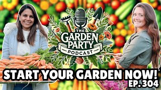 Start Your Garden NOW! with Sam \u0026 Resh!  | The Garden Party Episode 304