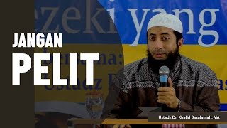 Jangan pelit, Ustadz DR Khalid Basalamah, MA