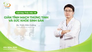 [Nam khoa] Giải giải đáp thắc mắc về giãn tĩnh mạch thừng tinh và sức khỏe sinh sản