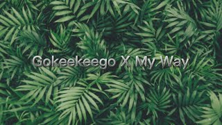 Gokeekeego x My Way (Lyrics)