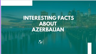 Unveiling the Wonders: Fascinating Facts About Azerbaijan