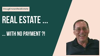 DougKnowsRealEstate  NO PAYMENTS EVER