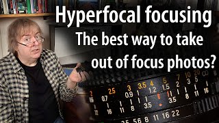 Time to retire hyperfocal focussing? Why it pays to think about what focus \u0026 sharpness really means