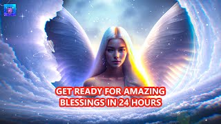 GET READY FOR AMAZING BLESSINGS IN 24 HOURS - Receive Blessings and Miracles from Angels - 1111Hz