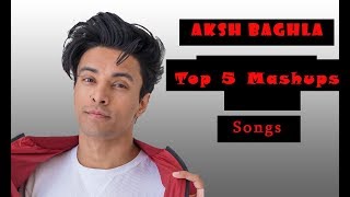 Aksh Baghla Top 5 Mashups 2019