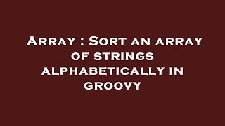 Array : Sort an array of strings alphabetically in groovy