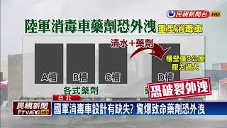 國軍消毒車設計不良？驚爆恐洩致命藥劑－民視新聞