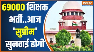 Supreme Court 69000 Shikshak Bharti Update: 69000 शिक्षक भर्ती..आज 'सुप्रीम' सुनवाई होगी