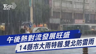 午後熱對流發展旺盛 14縣市大雨特報.雙北防雷雨｜TVBS新聞 @TVBSNEWS01