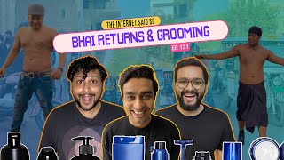 The Internet Said So | EP 131 | Bhai Returns \u0026 Grooming