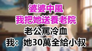 婆婆中風我把她送養老院，老公罵冷血，我：她30萬終身俸全給小叔子！#為人處世#生活經驗#晚年哲理#淺談人生#情感故事