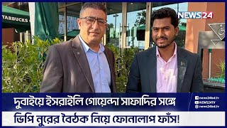 দুবাইয়ে ইসরাইলি গোয়েন্দা সাফাদির সঙ্গে ভিপি নুরের বৈঠক নিয়ে ফোনালাপ ফাঁস! | News24