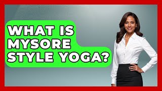 What Is Mysore Style Yoga? - Hindu Enlightenment Journey