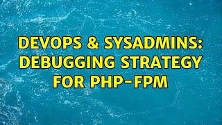 DevOps & SysAdmins: Debugging strategy for PHP-FPM