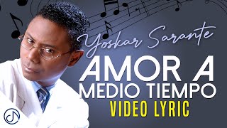 Amor 💏 A Medio TIEMPO 🔥 - Yoskar Sarante [Lyric Video]
