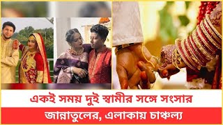 একই সময় দুই স্বামীর সঙ্গে সংসার জান্নাতুলের, এলাকায় চাঞ্চল্য