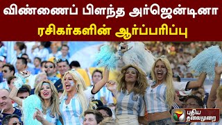 விண்ணைப் பிளந்த அர்ஜென்டினா ரசிகர்களின் ஆர்ப்பரிப்பு | Argentina | PTT