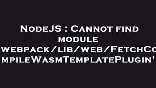NodeJS : Cannot find module 'webpack/lib/web/FetchCompileWasmTemplatePlugin'
