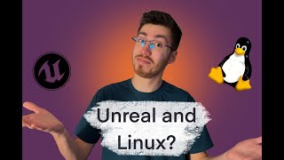 I Use Unreal Engine in Linux... and Maybe You Shouldn't