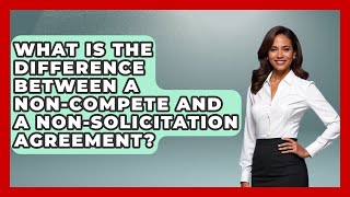 What Is The Difference Between A Non-Compete And A Non-Solicitation Agreement? - Job Success Network