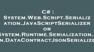 C# : System.Web.Script.Serialization.JavaScriptSerializer or System.Runtime.Serialization.Json.DataC