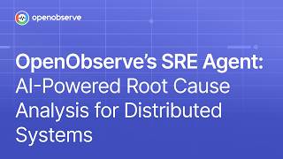 OpenObserve's SRE Agent: AI-Powered Root Cause Analysis for Distributed Systems