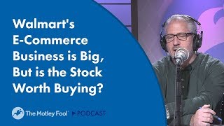 Walmart's E-Commerce Business is Big, But is the Stock Worth Buying?