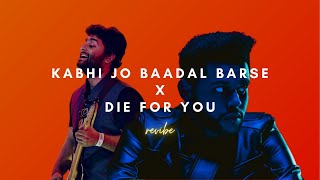 Kabhi Jo Baadal Barse X Die For You Mashup | revibe | Arijit Singh X The Weeknd | TikTok Remix |