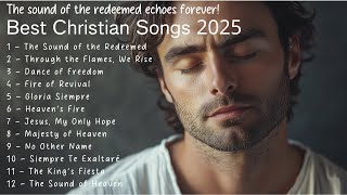 🔥 Best Christian Songs 2025 | The Echoes of the Redeemed Resound Forever! 🔥