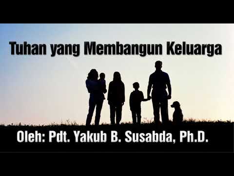 Pdt. Yakub B. Susabda, Ph.D. - Tuhan Yang Membangun Keluarga - YouTube