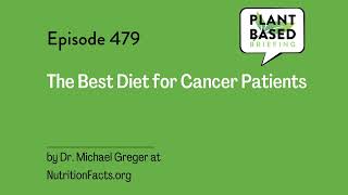 479: The Best Diet for Cancer Patients by Dr. Michael Greger at NutritionFacts.org