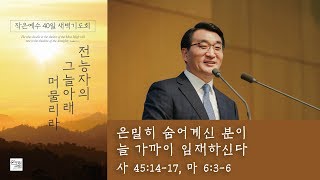 [작은예수40일새벽기도회(21)] 은밀히 숨어계신 분이 늘 가까이 임재하신다 (이사야 45:14-17, 마태복음 6:3-6) 2020.01.03