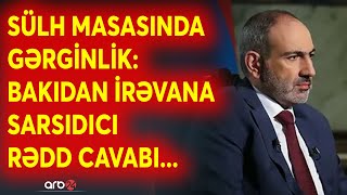 Sülh masasında qarşıdurma: Bakıdan İrəvan KRİTİK cavab gəldi - Paşinyanın təklifi...