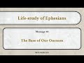 Life-study of Ephesians, Message 40: The Base of Our Oneness