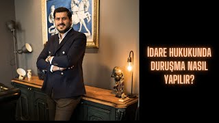 İdare Hukukunda Duruşma Nasıl Yapılır?