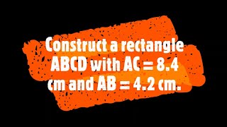 Construct a rectangle ABCD with AC = 8.4 cm and AB = 4.2 cm.