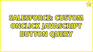 Salesforce: Custom Onclick Javascript button query (2 Solutions!!)