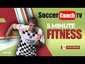 SoccerCoachTV - 5 Minute Fitness.