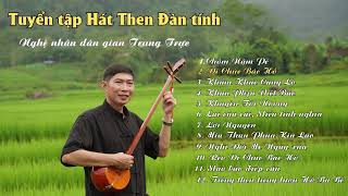 Tuyển tập Trung Trực  Đàn Tính Hát Then - Then Tuyển Chọn