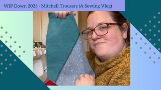 WIP Down 2025 - Mitchell Trousers (A Sewing Vlog)