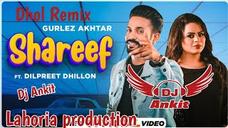 Shareef Dhol Remix Dilpreet Dhillon & Gurlez Akhtar Ft. Dj Ankit Lahoria production Remix
