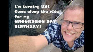 It's My 53rd Birthday \u0026 Groundhog Day! How did I spent the day celebrating..ME!