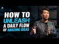 How To Unleash A Daily Flow of Amazing Ideas