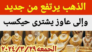 اسعار الذهب اليوم | سعر الذهب اليوم الجمعه 2024/3/29/ في مصر