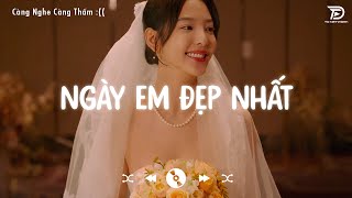 Ngày Em Đẹp Nhất ( Lofi Ver.) - Vì ngày em đẹp nhất là ngày anh mất em | Lofi Gây Nghiện 2023