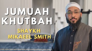 Jumuah Khutbah Shaykh Mikaeel Smith