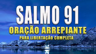 ORAÇÃO ARREPIANTE DO SALMO 91 LIBERTAÇÃO COMPLETA